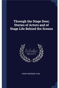 Through the Stage Door; Stories of Actors and of Stage Life Behind the Scenes