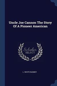 UNCLE JOE CANNON THE STORY OF A PIONEER