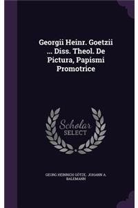 Georgii Heinr. Goetzii ... Diss. Theol. de Pictura, Papismi Promotrice