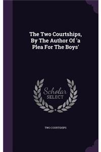 Two Courtships, By The Author Of 'a Plea For The Boys'