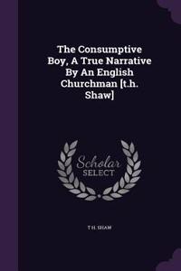 Consumptive Boy, A True Narrative By An English Churchman [t.h. Shaw]