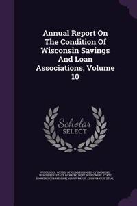 Annual Report on the Condition of Wisconsin Savings and Loan Associations, Volume 10