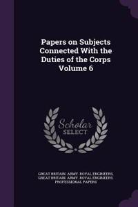 Papers on Subjects Connected with the Duties of the Corps Volume 6