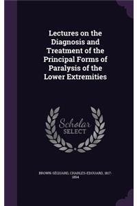 Lectures on the Diagnosis and Treatment of the Principal Forms of Paralysis of the Lower Extremities