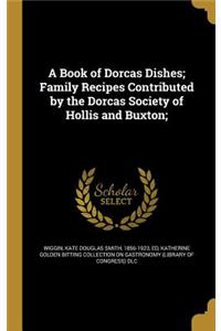 A Book of Dorcas Dishes; Family Recipes Contributed by the Dorcas Society of Hollis and Buxton;