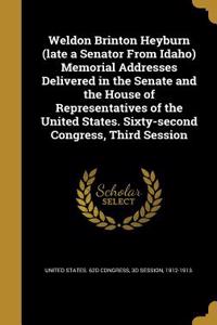 Weldon Brinton Heyburn (late a Senator From Idaho) Memorial Addresses Delivered in the Senate and the House of Representatives of the United States. Sixty-second Congress, Third Session