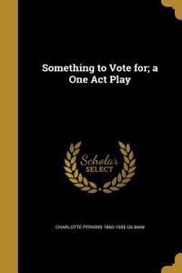 Something to Vote for; a One Act Play