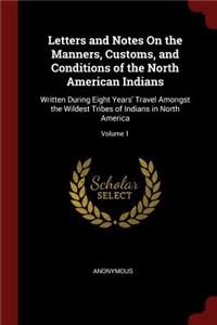 Letters and Notes on the Manners, Customs, and Conditions of the North American Indians