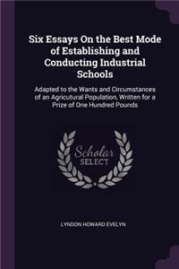 Six Essays On the Best Mode of Establishing and Conducting Industrial Schools