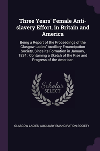 Three Years' Female Anti-slavery Effort, in Britain and America