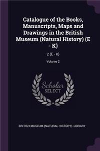 Catalogue of the Books, Manuscripts, Maps and Drawings in the British Museum (Natural History) (E - K)