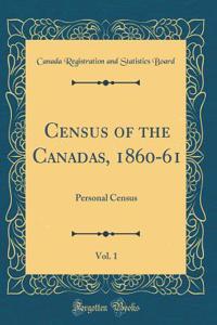 Census of the Canadas, 1860-61, Vol. 1: Personal Census (Classic Reprint)
