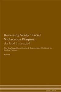 Reversing Scalp / Facial Violaceous Plaques: As God Intended the Raw Vegan Plant-Based Detoxification & Regeneration Workbook for Healing Patients. Volume 1