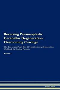 Reversing Paraneoplastic Cerebellar Degeneration: Overcoming Cravings the Raw Vegan Plant-Based Detoxification & Regeneration Workbook for Healing Patients.Volume 3