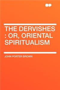 The Dervishes: Or, Oriental Spiritualism