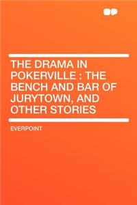 The Drama in Pokerville: The Bench and Bar of Jurytown, and Other Stories