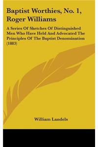 Baptist Worthies, No. 1, Roger Williams: A Series of Sketches of Distinguished Men Who Have Held and Advocated the Principles of the Baptist Denomination (1883)