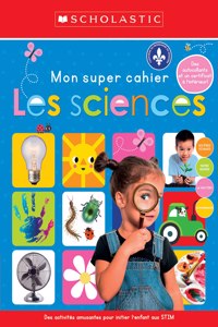 Apprendre Avec Scholastic: Mon Super Cahier: Les Sciences