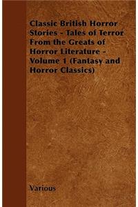 Classic British Horror Stories - Tales of Terror From the Greats of Horror Literature - Volume 1 (Fantasy and Horror Classics)