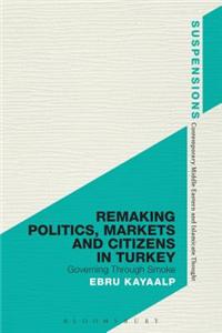 Remaking Politics, Markets, and Citizens in Turkey