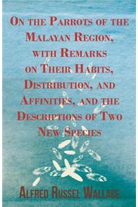 On the Parrots of the Malayan Region, with Remarks on Their Habits, Distribution, and Affinities, and the Descriptions of Two New Species