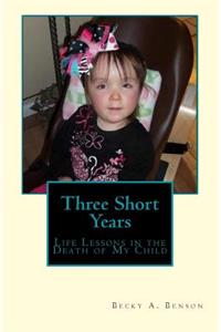 Three Short Years: Life Lessons in the Death of My Child