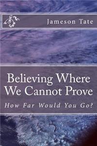 Believing Where We Cannot Prove