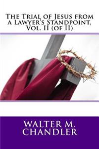 The Trial of Jesus from a Lawyer's Standpoint, Vol. II (of II)