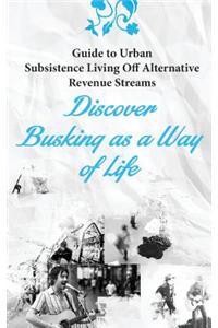 Guide to Urban Subsistence Living Off Alternative Revenue Streams: Discover Busking as a Way of Life