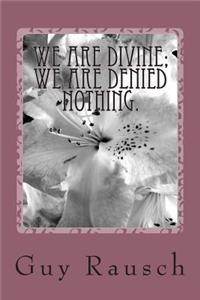 We are Divine; We are Denied Nothing.