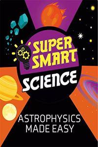 Astrophysics Made Easy (Super Smart Science)