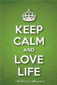 Keep Calm Love Life Workbook of Affirmations Keep Calm Love Life Workbook of Affirmations