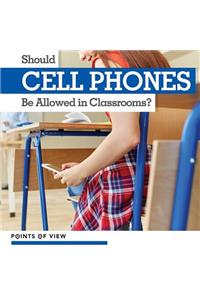 Should Cell Phones Be Allowed in Classrooms?