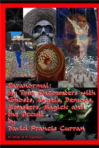 Paranormal: My True Encounters with Ghosts, Angels, Demons, Monsters, Magick and the Occult