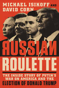 Russian Roulette: The Inside Story of Putin's War on America and the Election of Donald Trump