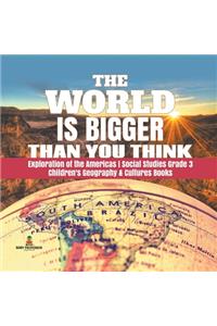 The World is Bigger Than You Think Exploration of the Americas Social Studies Grade 3 Children's Geography & Cultures Books