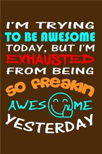 I'm Trying To Be Awesome Today, But I'm Exhausted From Being So Freakin Awesome