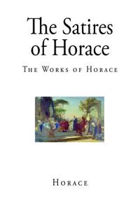 The Satires of Horace: The Works of Horace