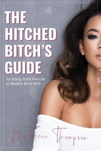 Hitched Bitch's Guide: To Going from Fiancée to Badass Boss Wife Volume 1