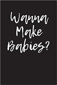 Wanna Make Babies?