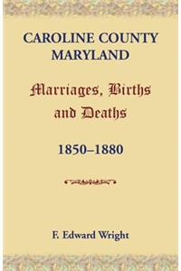 Caroline County, Maryland, Marriages, Births and Deaths, 1850-1880