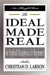 The Ideal Made Real or Applied Metaphysics for Beginners