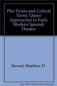 Plot Twists and Critical Turns: Queer Approaches to Early Modern Spanish Theater