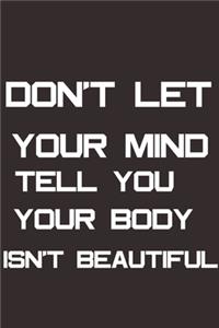 Don't let your mind tell you your body isn't beautiful.