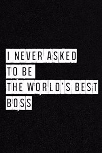 I never asked to be the World's Best Boss But Here I am Absolutely Crushing it. - NoteBook