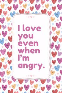 I love You Even When I'm Angry