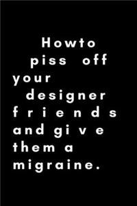 How To Piss Off Your Designer Friends And Give Them A Migraine