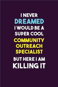 I Never Dreamed I would Be A Super Cool Community Outreach Specialist But Here I Am Killing It