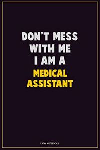 Don't Mess With Me, I Am A Medical Assistant