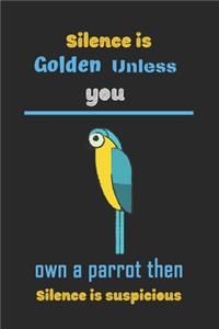Silence is golden unless you own a parrot then silence is suspicious